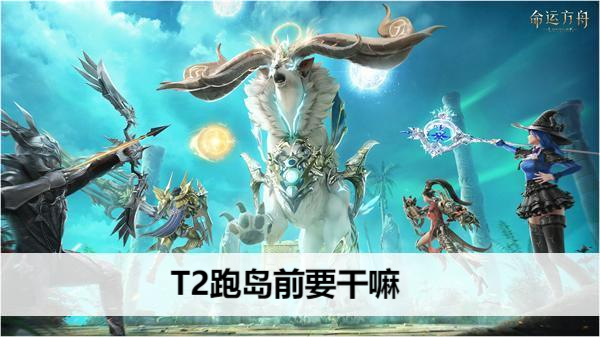 T2跑岛攻略: 提前准备让效率max！