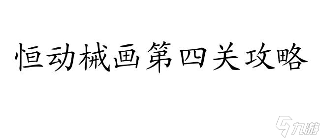 恒动械画第4关攻略：拼图解密与通关秘籍分享